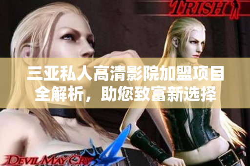 三亚私人高清影院加盟项目全解析，助您致富新选择