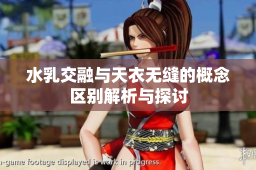 水乳交融与天衣无缝的概念区别解析与探讨