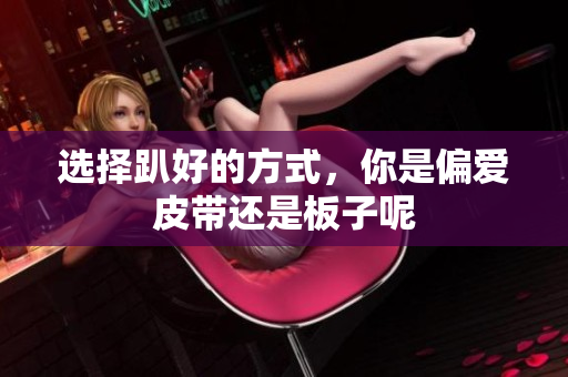 选择趴好的方式，你是偏爱皮带还是板子呢