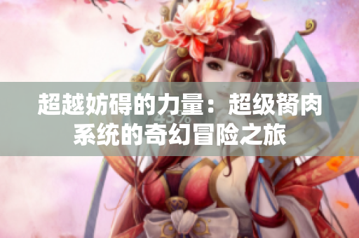 超越妨碍的力量：超级胬肉系统的奇幻冒险之旅