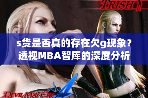 s货是否真的存在欠g现象？透视MBA智库的深度分析