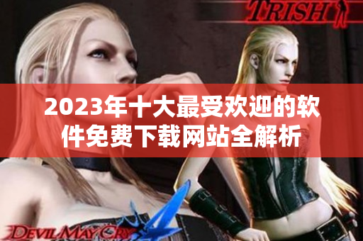 2023年十大最受欢迎的软件免费下载网站全解析