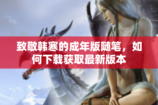 致敬韩寒的成年版随笔，如何下载获取最新版本