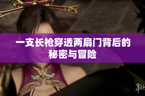 一支长枪穿透两扇门背后的秘密与冒险