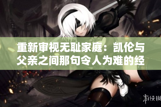 重新审视无耻家庭：凯伦与父亲之间那句令人为难的经典对话