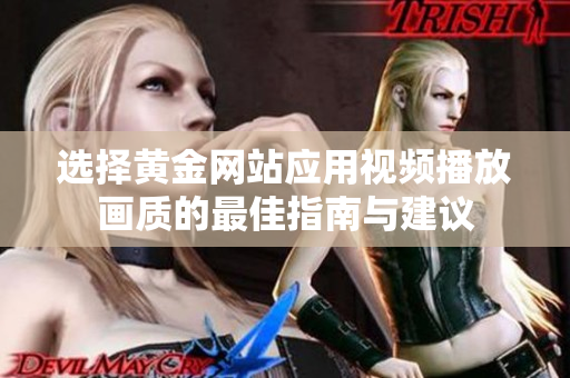 选择黄金网站应用视频播放画质的最佳指南与建议