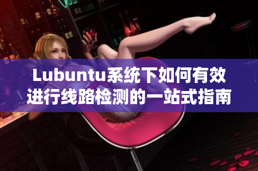 Lubuntu系统下如何有效进行线路检测的一站式指南