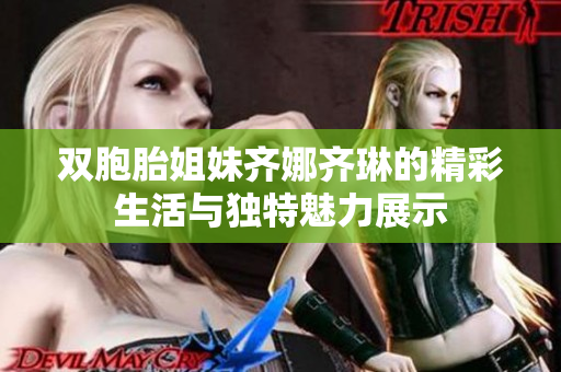 双胞胎姐妹齐娜齐琳的精彩生活与独特魅力展示