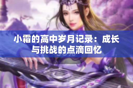 小霜的高中岁月记录：成长与挑战的点滴回忆