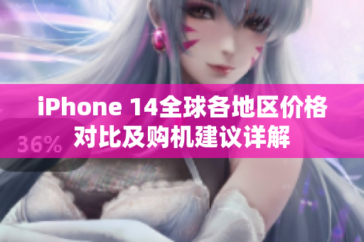 iPhone 14全球各地区价格对比及购机建议详解