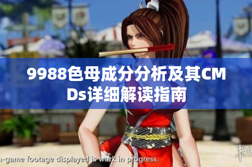 9988色母成分分析及其CMDs详细解读指南