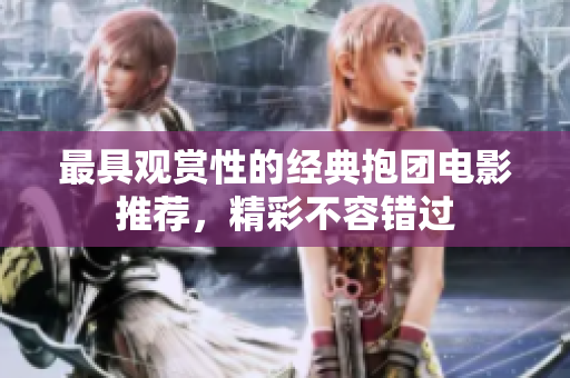最具观赏性的经典抱团电影推荐，精彩不容错过
