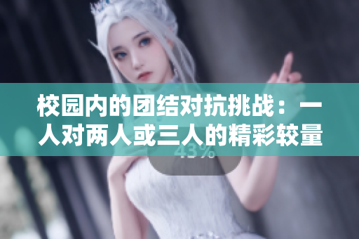 校园内的团结对抗挑战：一人对两人或三人的精彩较量