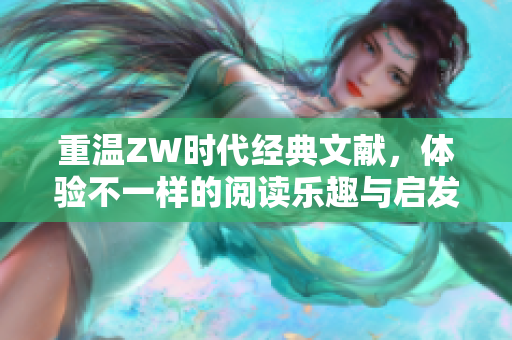 重温ZW时代经典文献，体验不一样的阅读乐趣与启发