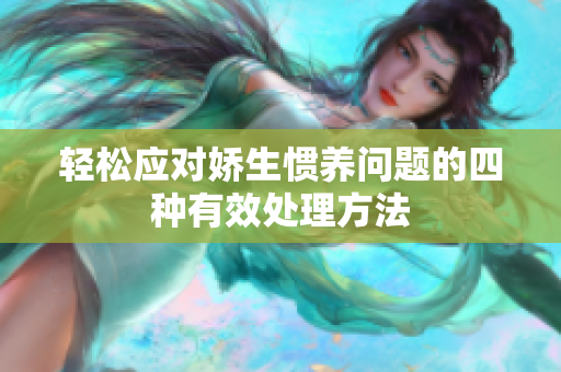 轻松应对娇生惯养问题的四种有效处理方法