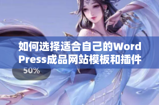 如何选择适合自己的WordPress成品网站模板和插件建议