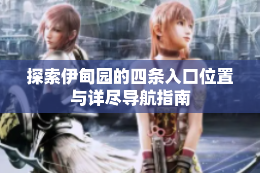 探索伊甸园的四条入口位置与详尽导航指南