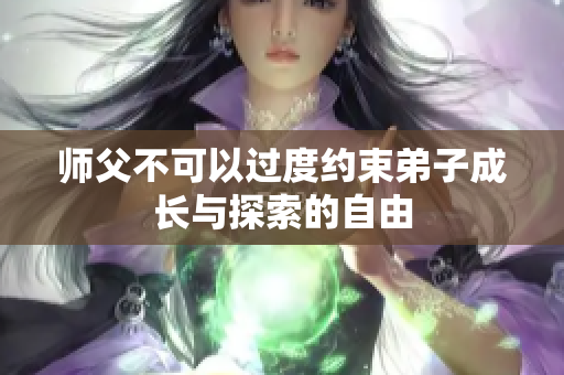 师父不可以过度约束弟子成长与探索的自由