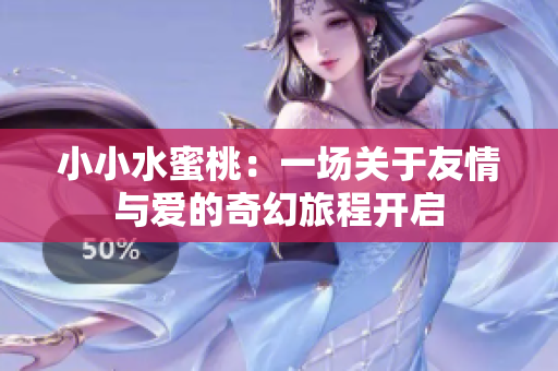 小小水蜜桃：一场关于友情与爱的奇幻旅程开启