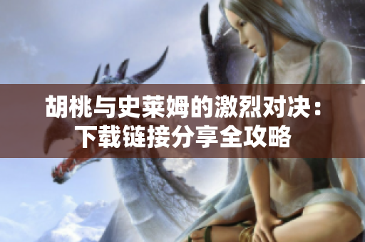 胡桃与史莱姆的激烈对决：下载链接分享全攻略
