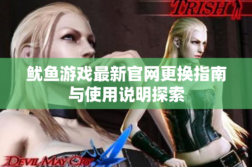 鱿鱼游戏最新官网更换指南与使用说明探索