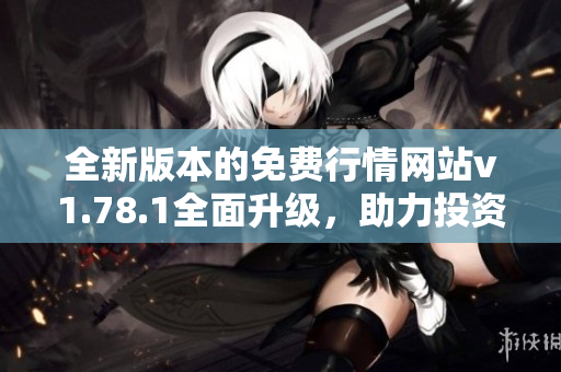 全新版本的免费行情网站v1.78.1全面升级，助力投资决策