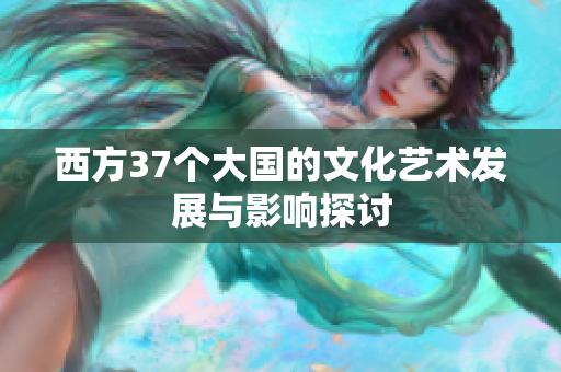 西方37个大国的文化艺术发展与影响探讨