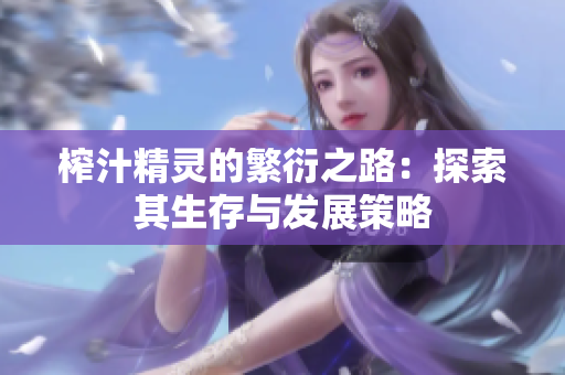 榨汁精灵的繁衍之路：探索其生存与发展策略