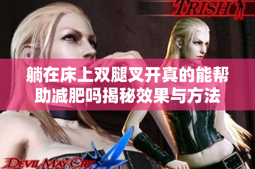 躺在床上双腿叉开真的能帮助减肥吗揭秘效果与方法