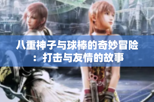 八重神子与球棒的奇妙冒险：打击与友情的故事