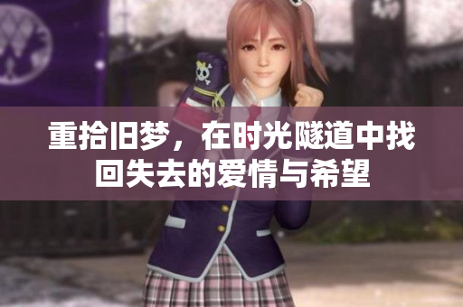 重拾旧梦，在时光隧道中找回失去的爱情与希望